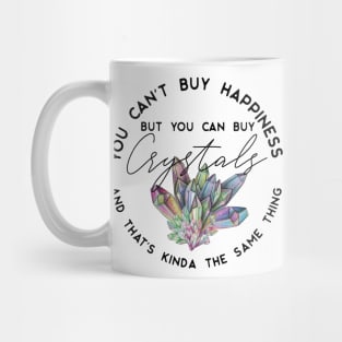 You can't buy happiness but you can buy crystals and that's kinda the same thing Mug